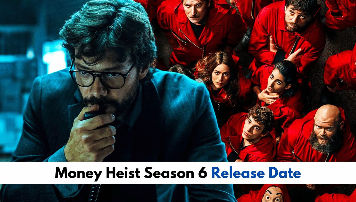 When Will Money Heist Season 6 Be Released On Netflix